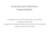 Guerras por intereses imperialistas Competencia entre las potencias económicas Las guerras del opio La guerra de Estados Unidos de América contra España.