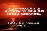 NIC-SP ENFOCADO A LA APLICACIÓN DEL NUEVO PLAN CONTABLE GUBERNAMENTAL C.P.C. Juan Francisco Alvarez I.