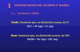 DEFINICIONES DE ÁCIDOS Y BASES. 1 1.1.- Arrhenius (1883) Ácido: Sustancia que, en disolución acuosa, da H + HCl  H + (aq) + Cl  (aq) Base: Sustancia.