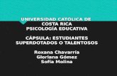 UNIVERSIDAD CATÓLICA DE COSTA RICA PSICOLOGÍA EDUCATIVA CÁPSULA: ESTUDIANTES SUPERDOTADOS O TALENTOSOS Roxana Chavarría Gloriana Gómez Sofía Molina.