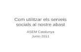 Com utilitzar els serveis socials al nostre abast ASEM Catalunya Junio 2011.