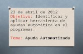 23 de abril de 2012 Objetivo: Identificar y aplicar herramienta de ayudas automática en el programas. Tema: Ayuda Automatizada.