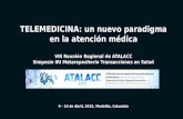 TELEMEDICINA: un nuevo paradigma en la atención médica VIII Reunión Regional de ATALACC Simposio IRI Metarepositorio Transacciones en Salud 9 - 10 de Abril,