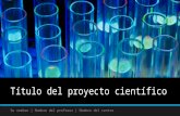 Título del proyecto científico Su nombre | Nombre del profesor | Nombre del centro.
