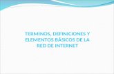 TERMINOS, DEFINICIONES Y ELEMENTOS BÁSICOS DE LA RED DE INTERNET.