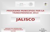PROGRAMA MUNICIPIOS POR LA TRANSPARENCIA 2013 JALISCO UNIDAD DE OPERACIÓN REGIONAL Y CONTRALORÍA SOCIAL 9 de diciembre, 2013.