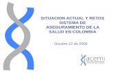 SITUACION ACTUAL Y RETOS SISTEMA DE ASEGURAMIENTO DE LA SALUD EN COLOMBIA Octubre 22 de 2008.