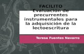 FACILITO Evaluación de precurrentes instrumentales para la adquisición de la lectoescritura Teresa Fuentes Navarro.