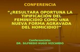 CONFERENCIA “¿RESULTARA OPORTUNA LA TIPIFICACIÓN DEL FEMINICIDIO COMO UNA NUEVA FORMA AGRAVADA DEL HOMICIDIO?” Conferencista: DR. SILFREDO HUGO VIZCARDO.