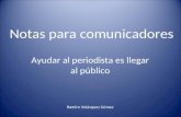 Notas para comunicadores Ayudar al periodista es llegar al público Ramiro Velásquez Gómez.