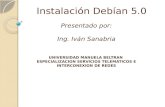 Instalación Debían 5.0 Presentado por: Ing. Iván Sanabria UNIVERSIDAD MANUELA BELTRAN ESPECIALIZACION SERVICIOS TELEMATICOS E INTERCONEXION DE REDES.