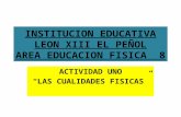 INSTITUCION EDUCATIVA LEON XIII EL PEÑOL AREA EDUCACION FISICA 8 ACTIVIDAD UNO “LAS CUALIDADES FISICAS”