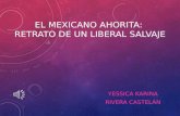 EL MEXICANO AHORITA: RETRATO DE UN LIBERAL SALVAJE YESSICA KARINA RIVERA CASTELÁN.