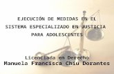 EJECUCIÓN DE MEDIDAS EN EL SISTEMA ESPECIALIZADO EN JUSTICIA PARA ADOLESCENTES Licenciada en Derecho Manuela Francisca Chiu Dorantes.