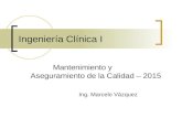 Ingeniería Clínica I Mantenimiento y Aseguramiento de la Calidad – 2015 Ing. Marcelo Vázquez.