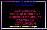 PARTICIPACIÓN CIUDADANA CIUDADANA : ESTRATEGIAS INSTITUCIONALES Y GUBERNAMENTALES CONTRA LA CORRUPCIÓN Fernando ramírez Rayo Abogado Consultor.