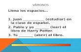 VÁMONOS Llena los espacios… 1. Juan ____________ (estudiar) en la clase de español. 2. Pablo y yo ________ (leer) el libro de Harry Potter. 3. Tú ________.
