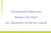 Tecnologías Didácticas Repaso de Clase Lic. Alejandro Gutiérrez Lizardi