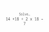 Solve… 14 +18 ÷ 2 x 18 – 7