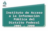 Instituto de Acceso  a la Información  Pública del  Distrito  Federal 2005 – 2008