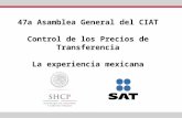 47a Asamblea General del CIAT Control de los Precios de Transferencia La experiencia mexicana