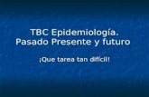 TBC Epidemiología. Pasado Presente y futuro