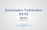Instalador Validador REM 2013 Diciembre 2013 Consultas a: rodrigo.garces@redsalud.cl 645-677