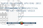 CURSO DE VERANO UPV/EHU 2011 SITUACIÓN Y PERSPECTIVA DE LA  SANIDAD VASCA