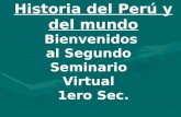Historia del Perú y del mundo Bienvenidos  al Segundo   Seminario   Virtual   1ero Sec.