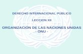 DERECHO INTERNACIONAL PÚBLICO LECCION XII ORGANIZACIÓN DE LAS NACIONES UNIDAS - ONU -
