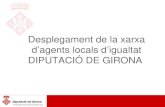 Desplegament de la xarxa d’agents locals d’igualtat DIPUTACIÓ DE GIRONA