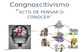 Congnoscitivismo “ ACTO DE PENSAR O CONOCER”