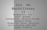 Col. De Bachilleres 13 Asignatura: tic  Prof: Brenda  Integrantes:  M orelia ortega  Álvarez Brian