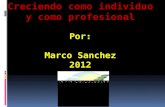 Creciendo como individuo  y  como profesional Por : Marco Sanchez 2012