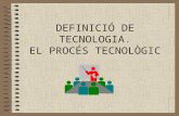 DEFINICIÓ DE TECNOLOGIA. EL PROCÉS TECNOLÒGIC