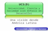 UCS(D) Universidad, Ciencia y Sociedad (con énfasis en Desarrollo) Una visión desde América Latina