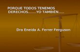 PORQUE TODOS TENEMOS DERECHOS…….YO TAMBIÉN…..           Dra Eneida A. Ferrer Ferguson