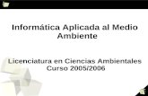 Informática Aplicada al Medio Ambiente Licenciatura en Ciencias Ambientales  Curso 2005/2006