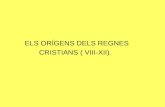 ELS ORÍGENS DELS REGNES                 CRISTIANS (  VIII-XII ).