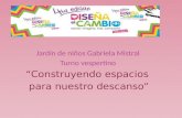 Jardín de niños Gabriela Mistral  Turno vespertino  “Construyendo espacios  para nuestro descanso”