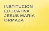 INSTITUCIÓN EDUCATIVA JESÚS MARÍA ORMAZA