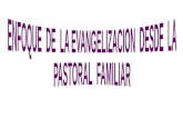 ENFOQUE  DE  LA EVANGELIZACION  DESDE  LA   PASTORAL  FAMILIAR