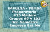 IMPULSA - FEMSA Preparatoria  #15 Madero Grupos 99 y 101 3er. Semestre Empresa Eat Me