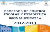 PROCESOS DE CONTROL ESCOLAR Y ESTADÍSTICA INICIO  DE SEMESTRE A 2012-2013