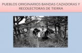 PUEBLOS ORIGINARIOS BANDAS CAZADORAS Y RECOLECTORAS DE TIERRA