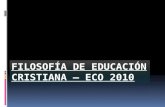 FILOSOFÍA DE EDUCACIÓN CRISTIANA – ECO 2010