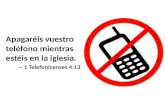 Apagaréis vuestro teléfono mientras estéis  en la  iglesia . -- 1  Tel e fonicenses 4:13