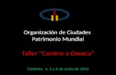 Organización de Ciudades  Patrimonio Mundial Taller “Camino a Oaxaca”