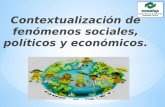 Contextualización  de fenómenos sociales, políticos y económicos .