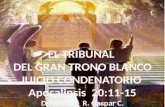 EL TRIBUNAL  DEL GRAN TRONO BLANCO JUICIO CONDENATORIO  Apocalipsis  20:11-15